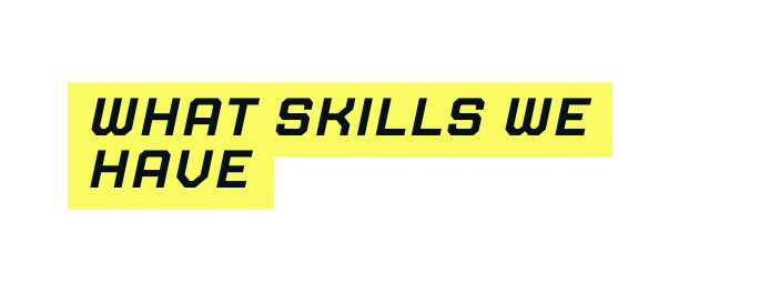 What skills we have